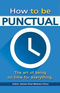 How to be punctual. The art of being on time for everything. - Chura, Santos Omar Medrano
