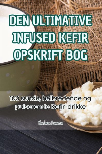 DEN ULTIMATIVE INFUSED KEFIR OPSKRIFT BOG DEN ULTIMATIVE INFUSED KEFIR OPSKRIFT BOG