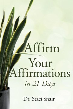 Affirm Your Affirmations in 21 Days - Snair, Staci