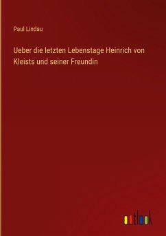 Ueber die letzten Lebenstage Heinrich von Kleists und seiner Freundin - Lindau, Paul