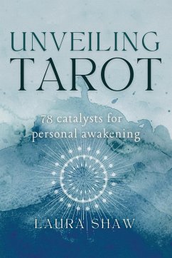 Unveiling Tarot; 78 Catalysts for Personal Awakening - Shaw