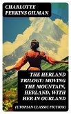 The Herland Trilogy: Moving the Mountain, Herland, With Her in Ourland (Utopian Classic Fiction) (eBook, ePUB)