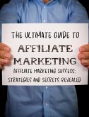 The Ultimate Guide to Affiliate Marketing Success: Strategies and Secrets Revealed (eBook, ePUB)
