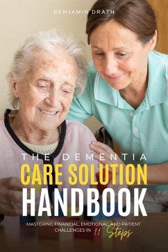 The Dementia Care Solution Handbook: Mastering Financial, Emotional, and Patient Challenges in 11 Steps (eBook, ePUB) - Drath, Benjamin