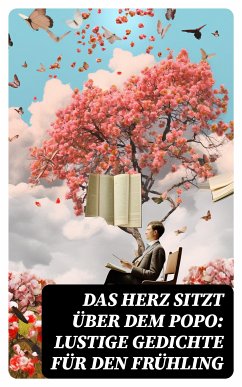 Das Herz sitzt über dem Popo: Lustige Gedichte für den Frühling (eBook, ePUB) - Morgenstern, Christian; Lessing, Gotthold Ephraim; Busch, Wilhelm; Storm, Theodor; Blumauer, Aloys; Uhland, Ludwig; Ringelnatz, Joachim; Seidel, Heinrich