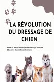 LA RÉVOLUTION DU DRESSAGE DE CHIEN (eBook, ePUB)