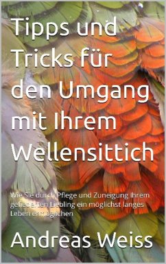 Tipps und Tricks zum Umgang mit Ihrem Wellensittich (eBook, ePUB) - Weiss, Andreas