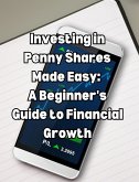 Investing in Penny Shares Made Easy A Beginner's Guide to Financial Growth (eBook, ePUB)