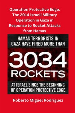 Operating Protective Edge: The 2014 Israeli Military Operation Against Hamas in Response to Rocket Attacks by Hamas (eBook, ePUB) - Rodriguez, Roberto Miguel