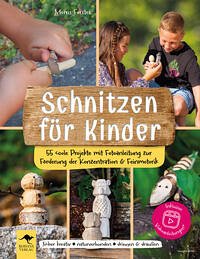 Schnitzen für Kinder – 55 coole Projekte mit Fotoanleitung zur Förderung der Konzentration & Feinmotorik: Sicher kreativ, naturverbunden, drinnen & draußen