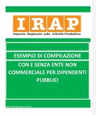 Irap esempio di compilazione con o senza Ente Non Commerciale per dipendente pubblici (eBook, ePUB)