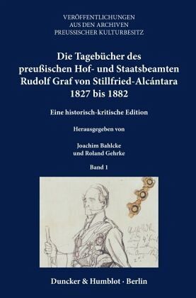 Die Tagebücher des preußischen Hof- und Staatsbeamten Rudolf Graf von Stillfried-Alcántara 1827 bis 1882.