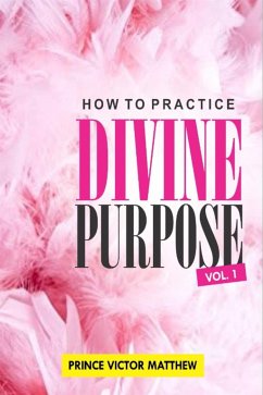 How to Practice Divine Purpose (eBook, ePUB) - Victor Matthew, Prince