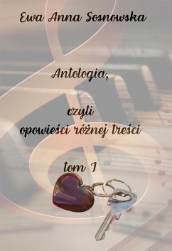 Antologia, czyli opowieści różnej treści tom 1 (eBook, ePUB) - Anna Sosnowska, Ewa