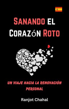 Sanando el Corazón Roto: Un Viaje hacia la Renovación Personal (eBook, ePUB) - Singh Chahal, Ranjot