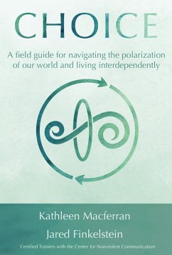 Choice: A filed guide for navigating the polarization of our world and living interdependently (eBook, ePUB) - Macferran, Kathleen; Finkelstein, Jared