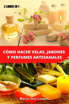 3 libros en 1: Cómo hacer velas, jabones y perfumes artesanales (eBook, ePUB) - Lozano, María José