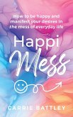 HappiMess - How to be Happy and Manifest Your Desires in the Mess of Everyday Life (eBook, ePUB)