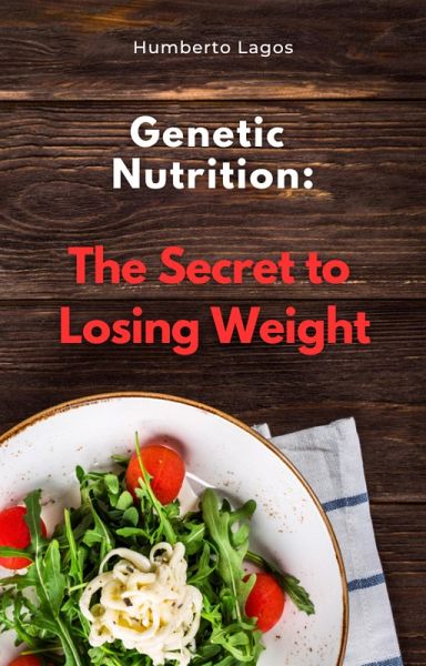 Genetic Nutrition: The Secret to Losing Weight (eBook, ePUB) Genetic Nutrition: The Secret to Losing Weight (eBook, ePUB)