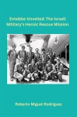 Entebbe Unveiled: The Israeli Military's Heroic Rescue Mission (eBook, ePUB)