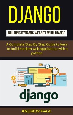 Django Building Dynamic Website With Django : A Complete Step By Step Guide To Learn to Build Modern Web Application with a Python (eBook, ePUB) - Page, Andrew