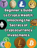 Beginner's Guide to Crypto Wealth: Unlocking the Secrets of Cryptocurrency Investments (eBook, ePUB)