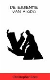De Essentie van Aikido (De Martial Arts Collectie) (eBook, ePUB) De Essentie van Aikido (De Martial Arts Collectie) (eBook, ePUB)