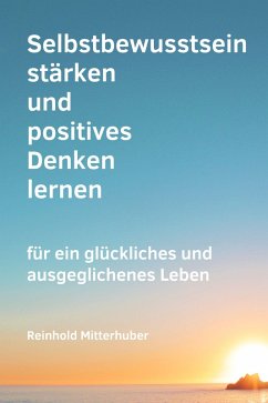 Selbstbewusstsein stärken und positives Denken lernen (eBook, ePUB) Cover Selbstbewusstsein stärken und positives Denken lernen (eBook, ePUB)