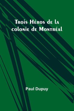 Trois Héros de la colonie de Montréal - Dupuy, Paul