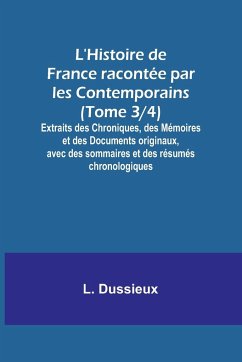 L'Histoire de France racontée par les Contemporains (Tome 3/4); Extraits des Chroniques, des Mémoires et des Documents originaux, avec des sommaires et des résumés chronologiques - Dussieux, L.