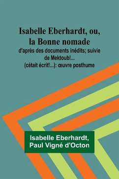 Isabelle Eberhardt, ou, la Bonne nomade - D'Octon, Paul Vigné; Eberhardt, Isabelle
