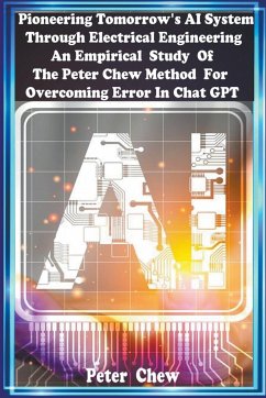 Pioneering Tomorrow's AI System Through Electrical Engineering. An Empirical Study Of The Peter Chew Method For Overcoming Error In Chat GPT - Chew, Peter