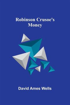 Robinson Crusoe's Money - Wells, David Ames