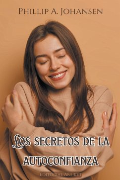 Los Secretos de la Autoconfianza - Johansen, Phillip A.