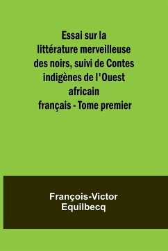 Essai sur la littérature merveilleuse des noirs, suivi de Contes indigènes de l'Ouest africain français - Tome premier - Equilbecq, François-Victor