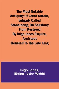 The most notable Antiquity of Great Britain, vulgarly called Stone-Heng, on Salisbury Plain Restored by Inigo Jones Esquire, Architect Generall to the late King - Jones, Inigo