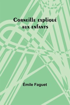 Corneille expliqué aux enfants - Faguet, Émile