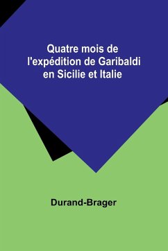 Quatre mois de l'expédition de Garibaldi en Sicilie et Italie - Durand-Brager