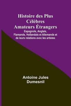 Histoire des Plus Célèbres Amateurs Étrangers; Espagnols, Anglais, Flamands, Hollandais et Allemands et de leurs relations avec les artistes - Dumesnil, Antoine Jules