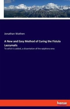 A New and Easy Method of Curing the Fistula Lacrymalis - Wathen, Jonathan