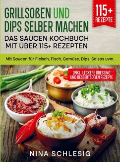 Grillsoßen und Dips selber machen ¿ Das Saucen Kochbuch mit über 115+ Rezepten - Schlesig, Nina