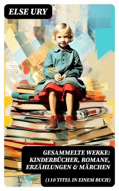 Cover Gesammelte Werke: Kinderbücher, Romane, Erzählungen & Märchen (110 Titel in einem Buch) (eBook, ePUB)