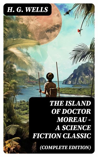 The Island of Doctor Moreau - A Science Fiction Classic (Complete Edition) (eBook, ePUB)