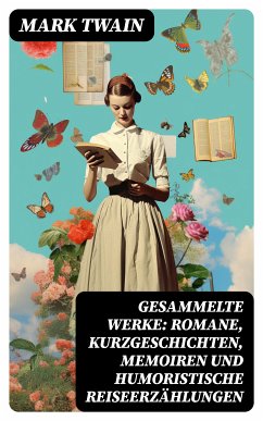 Gesammelte Werke: Romane, Kurzgeschichten, Memoiren und Humoristische Reiseerzählungen (eBook, ePUB) - Twain, Mark