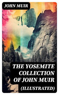 THE YOSEMITE COLLECTION of John Muir (Illustrated) (eBook, ePUB) - Muir, John