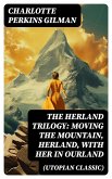 The Herland Trilogy: Moving the Mountain, Herland, With Her in Ourland (Utopian Classic) (eBook, ePUB)