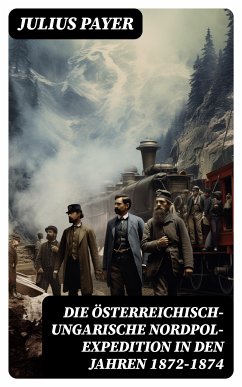 Die Österreichisch-Ungarische Nordpol-Expedition in den Jahren 1872-1874 (eBook, ePUB) - Payer, Julius