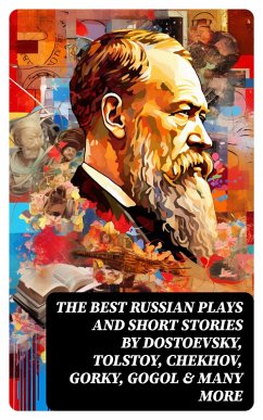 The Best Russian Plays and Short Stories by Dostoevsky, Tolstoy, Chekhov, Gorky, Gogol & many more (eBook, ePUB) - Phelps, William Lyon; Korolenko, V. G.; Garshin, V. N.; Sologub, K.; Potapenko, I. N.; Semyonov, S. T.; Andreyev, L. N.; Artzybashev, M. P.; Kuprin, A. I.; Gorky, Maxim; Chekhov, Anton; Pushkin, A. S.; Gogol, N. V.; Turgenev, I. S.; Dostoyevsky, F. M.; Tolstoy, L. N.; Saltykov, M. Y.
