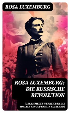 Rosa Luxemburg: Die Russische Revolution (Gesammelte Werke über die soziale Revolution in Russland) (eBook, ePUB) - Luxemburg, Rosa