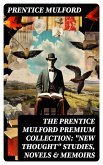 The Prentice Mulford Premium Collection: &quote;New Thought&quote; Studies, Novels & Memoirs (eBook, ePUB)